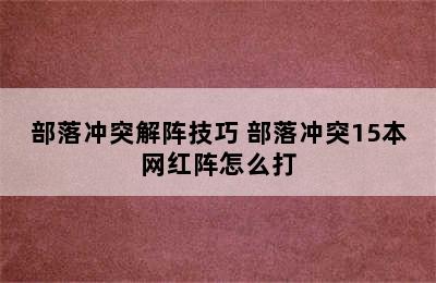 部落冲突解阵技巧 部落冲突15本网红阵怎么打